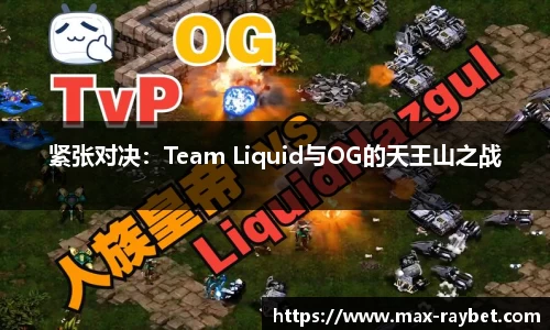 紧张对决：Team Liquid与OG的天王山之战