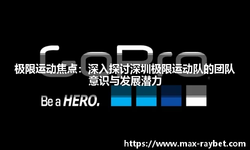 极限运动焦点：深入探讨深圳极限运动队的团队意识与发展潜力